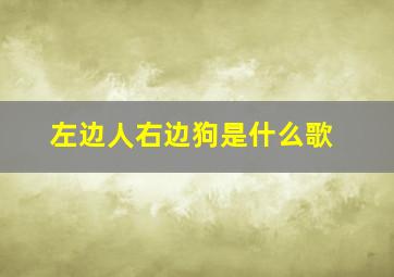 左边人右边狗是什么歌