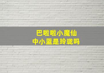 巴啦啦小魔仙中小蓝是玲珑吗