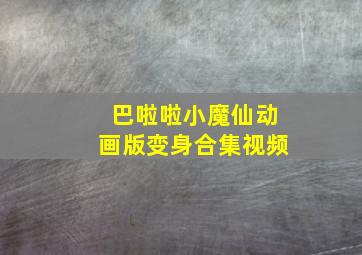 巴啦啦小魔仙动画版变身合集视频