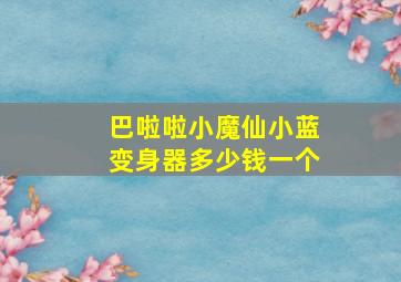 巴啦啦小魔仙小蓝变身器多少钱一个