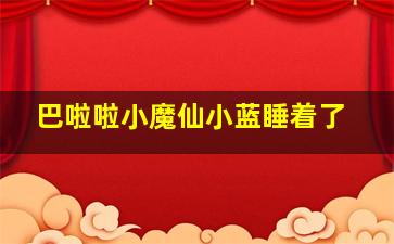 巴啦啦小魔仙小蓝睡着了