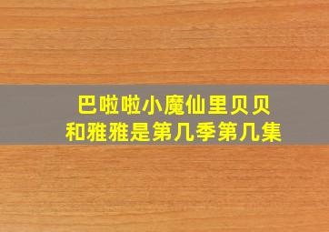 巴啦啦小魔仙里贝贝和雅雅是第几季第几集