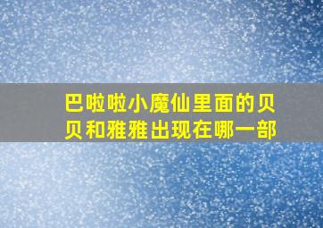 巴啦啦小魔仙里面的贝贝和雅雅出现在哪一部