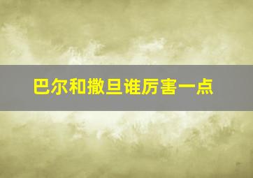 巴尔和撒旦谁厉害一点