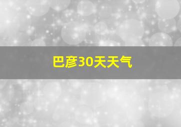 巴彦30天天气