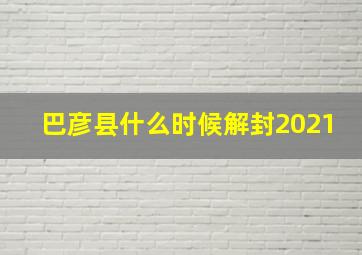 巴彦县什么时候解封2021