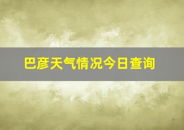 巴彦天气情况今日查询