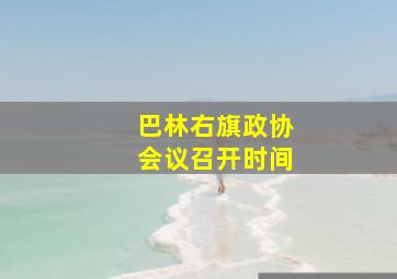 巴林右旗政协会议召开时间