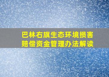 巴林右旗生态环境损害赔偿资金管理办法解读