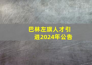 巴林左旗人才引进2024年公告