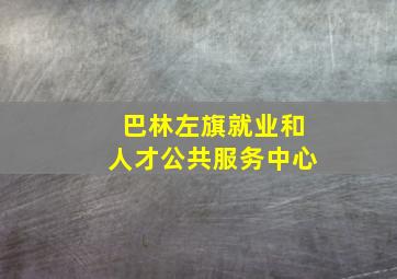 巴林左旗就业和人才公共服务中心