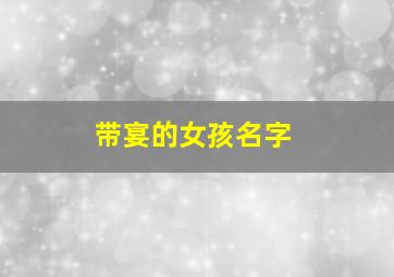 带宴的女孩名字