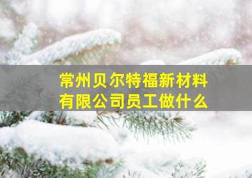 常州贝尔特福新材料有限公司员工做什么