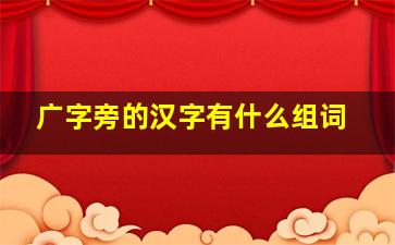 广字旁的汉字有什么组词