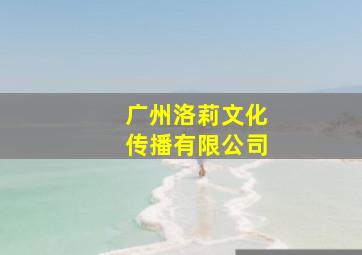 广州洛莉文化传播有限公司