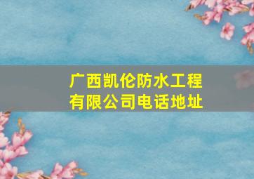 广西凯伦防水工程有限公司电话地址