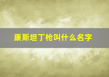 康斯坦丁枪叫什么名字