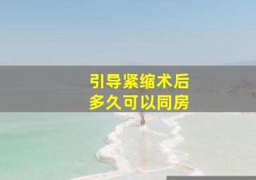 引导紧缩术后多久可以同房