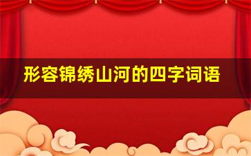 形容锦绣山河的四字词语