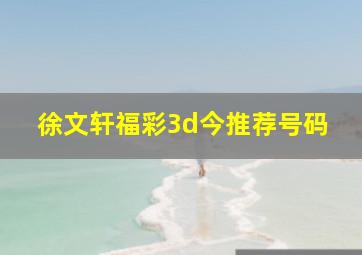 徐文轩福彩3d今推荐号码