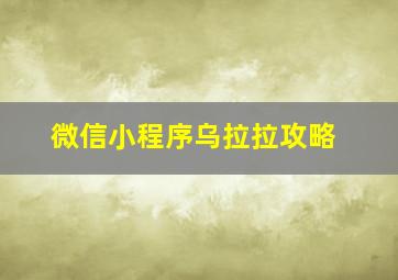 微信小程序乌拉拉攻略