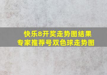 快乐8开奖走势图结果专家推荐号双色球走势图