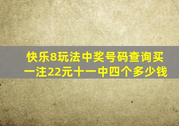 快乐8玩法中奖号码查询买一注22元十一中四个多少钱