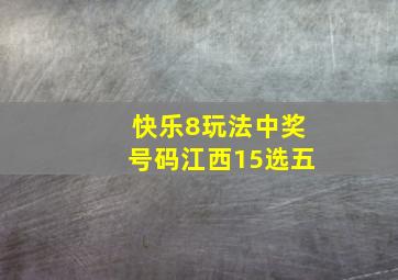 快乐8玩法中奖号码江西15选五