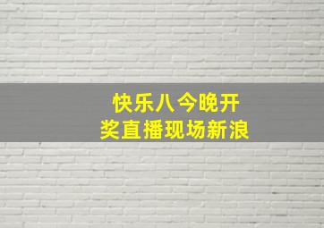 快乐八今晚开奖直播现场新浪