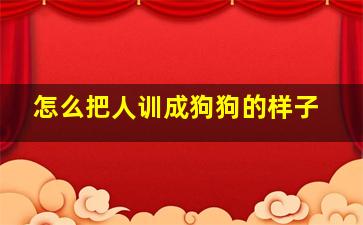 怎么把人训成狗狗的样子