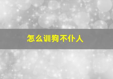 怎么训狗不仆人