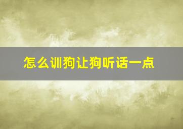 怎么训狗让狗听话一点