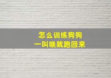 怎么训练狗狗一叫唤就跑回来