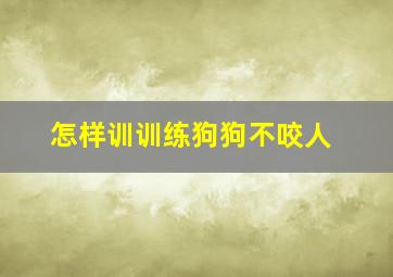 怎样训训练狗狗不咬人