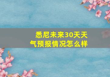 悉尼未来30天天气预报情况怎么样