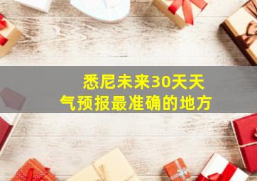 悉尼未来30天天气预报最准确的地方