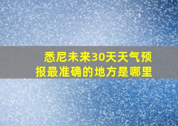 悉尼未来30天天气预报最准确的地方是哪里