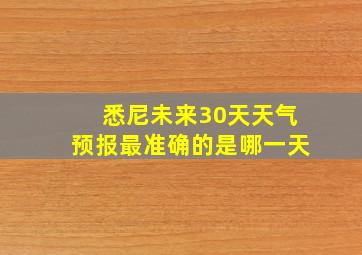 悉尼未来30天天气预报最准确的是哪一天