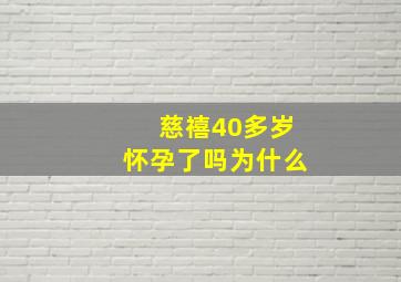 慈禧40多岁怀孕了吗为什么