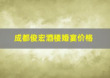 成都俊宏酒楼婚宴价格