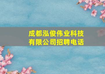 成都泓俊伟业科技有限公司招聘电话