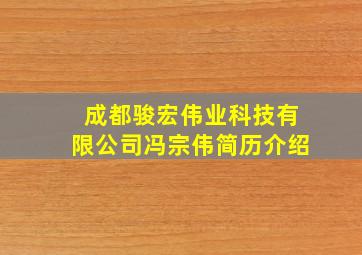 成都骏宏伟业科技有限公司冯宗伟简历介绍