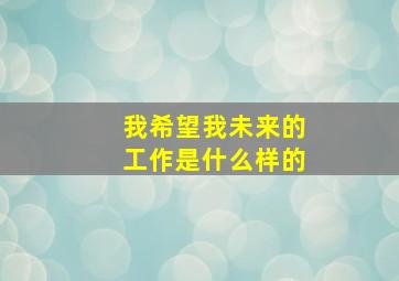 我希望我未来的工作是什么样的