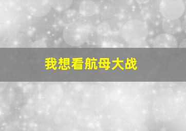 我想看航母大战