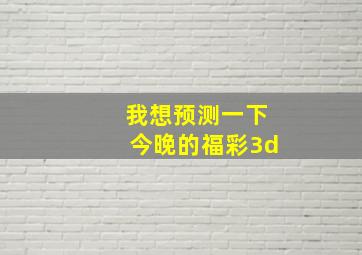 我想预测一下今晚的福彩3d