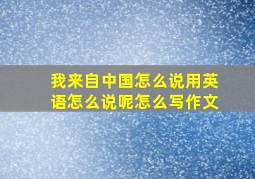 我来自中国怎么说用英语怎么说呢怎么写作文