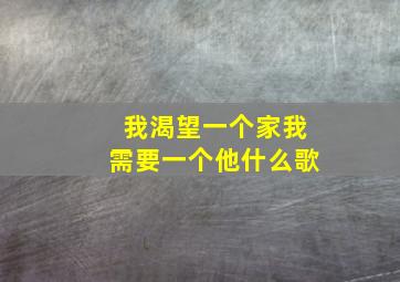 我渴望一个家我需要一个他什么歌