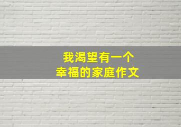 我渴望有一个幸福的家庭作文