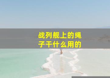 战列舰上的绳子干什么用的