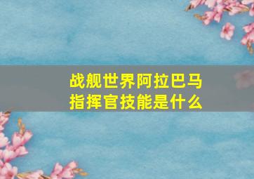 战舰世界阿拉巴马指挥官技能是什么